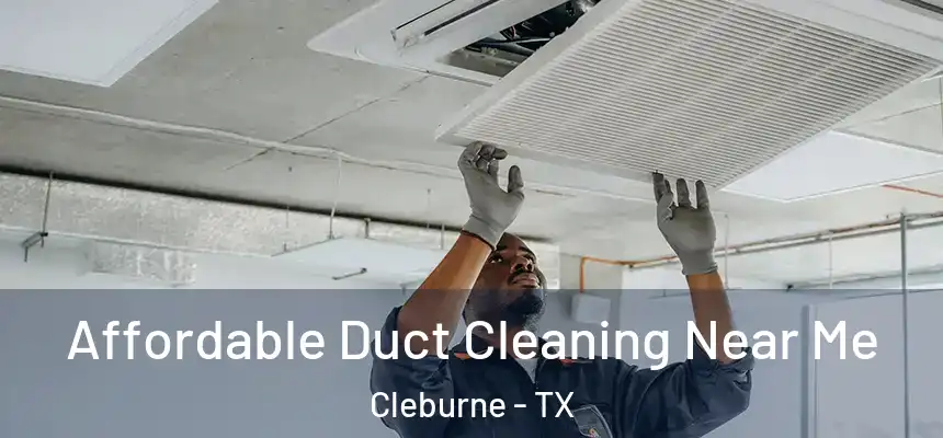 Affordable Duct Cleaning Near Me Cleburne - TX