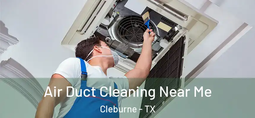 Air Duct Cleaning Near Me Cleburne - TX