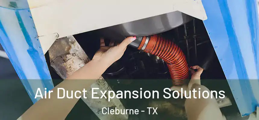 Air Duct Expansion Solutions Cleburne - TX