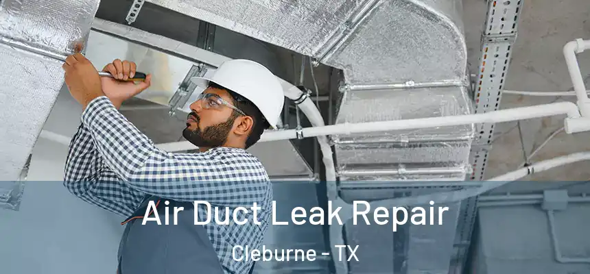 Air Duct Leak Repair Cleburne - TX