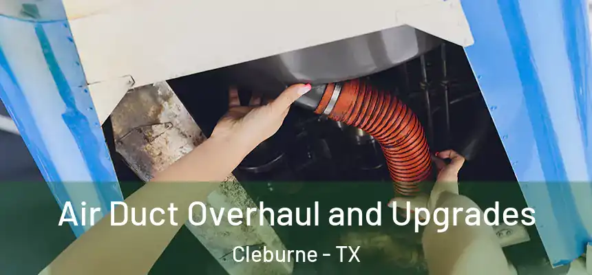 Air Duct Overhaul and Upgrades Cleburne - TX