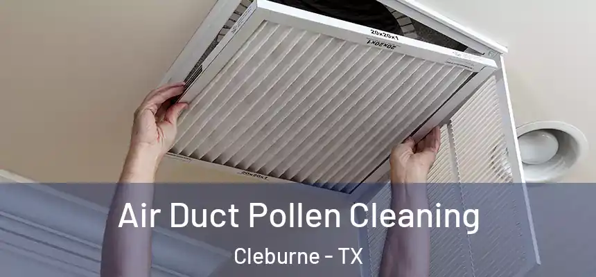  Air Duct Pollen Cleaning Cleburne - TX