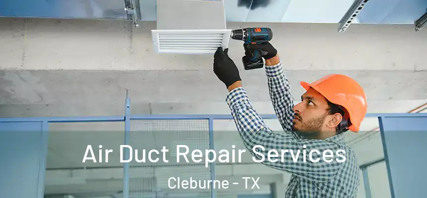 Air Duct Repair Services Cleburne - TX