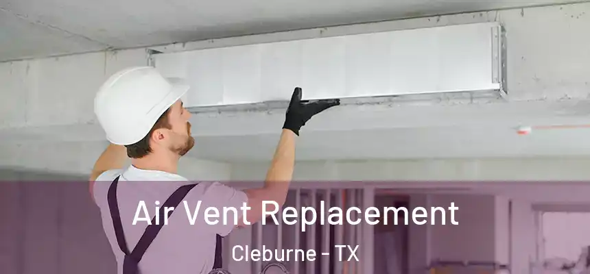 Air Vent Replacement Cleburne - TX