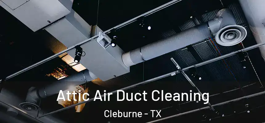 Attic Air Duct Cleaning Cleburne - TX