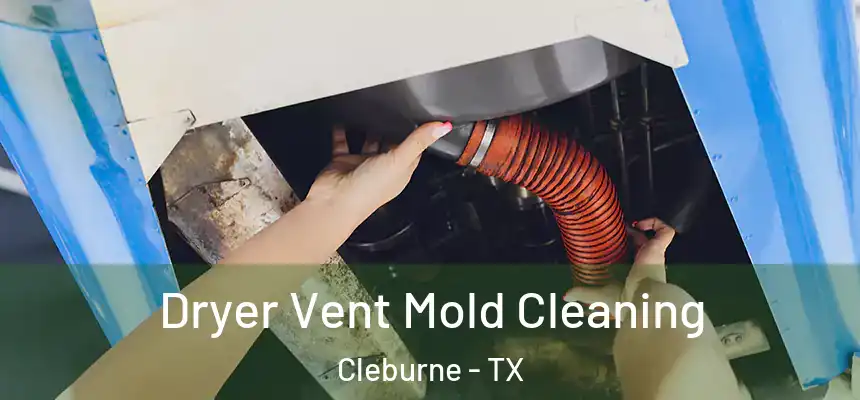  Dryer Vent Mold Cleaning Cleburne - TX