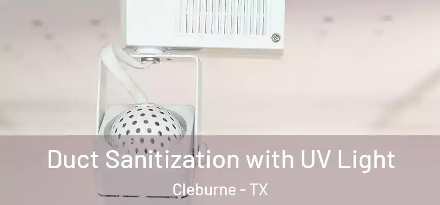 Duct Sanitization with UV Light Cleburne - TX