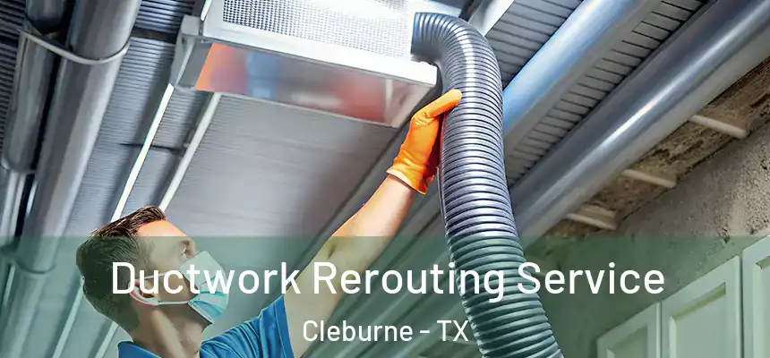 Ductwork Rerouting Service Cleburne - TX