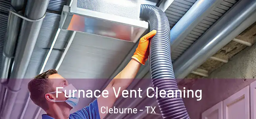 Furnace Vent Cleaning Cleburne - TX