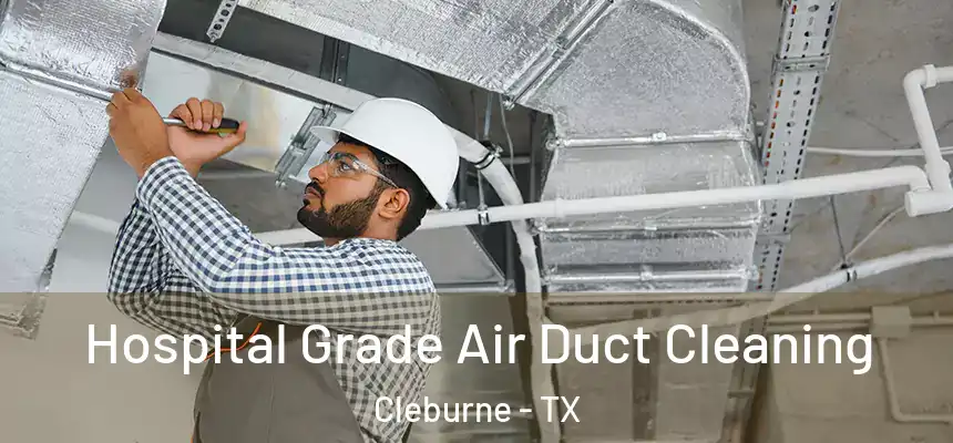 Hospital Grade Air Duct Cleaning Cleburne - TX