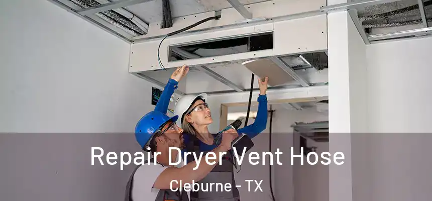Repair Dryer Vent Hose Cleburne - TX