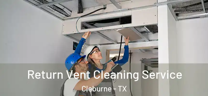 Return Vent Cleaning Service Cleburne - TX