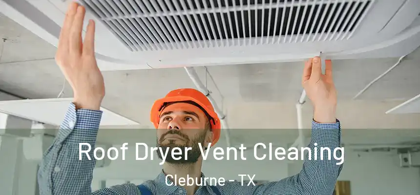  Roof Dryer Vent Cleaning Cleburne - TX